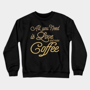 All You Need Is Love And More Coffee Crewneck Sweatshirt